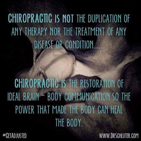 Chiropractic is not he duplication of any therapy nor the treatment of any disease or condition.  Chiropractic is the restoration of ideal brain to body communication so the power that made the body can heal the body.